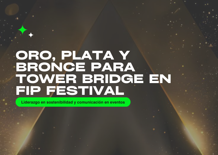 Oro, plata y bronce para Tower Bridge: Tres reconocimientos internacionales en el fip festival por su liderazgo en sostenibilidad y comunicación en eventos